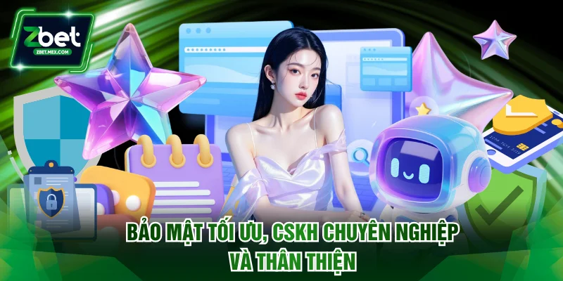 Bảo mật tối ưu, CSKH chuyên nghiệp và thân thiện