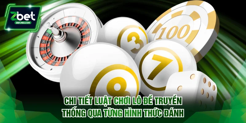 Chi tiết luật chơi lô đề truyền thống qua từng hình thức đánh