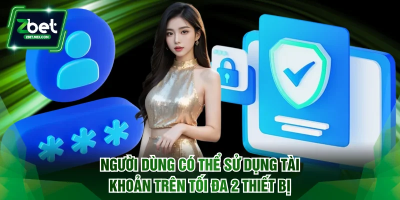 Người dùng có thể sử dụng tài khoản trên tối đa 2 thiết bị