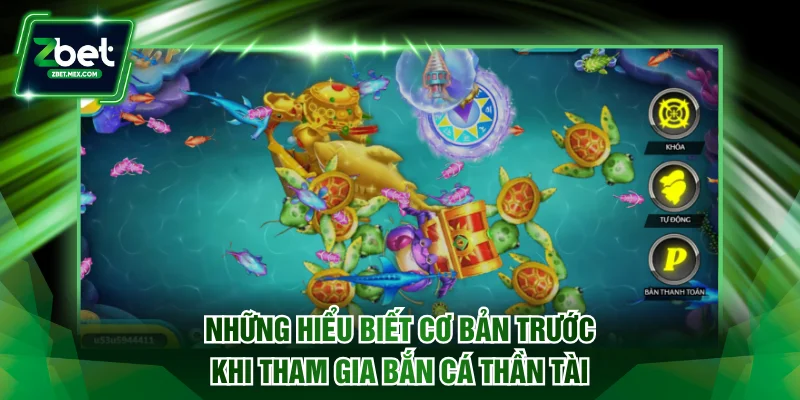 Những hiểu biết cơ bản trước khi tham gia bắn cá Thần Tài