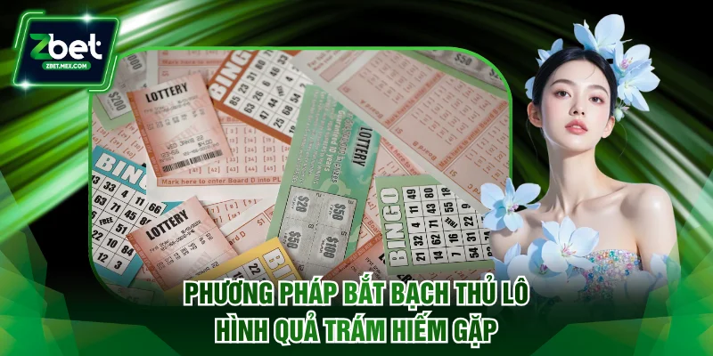 Phương pháp bắt bạch thủ lô hình quả trám hiếm gặp