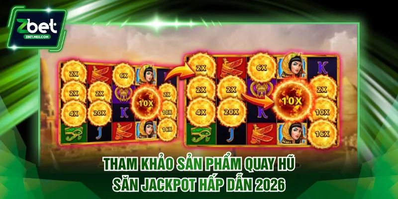 Tham khảo sản phẩm quay hũ săn Jackpot hấp dẫn nhất 2026