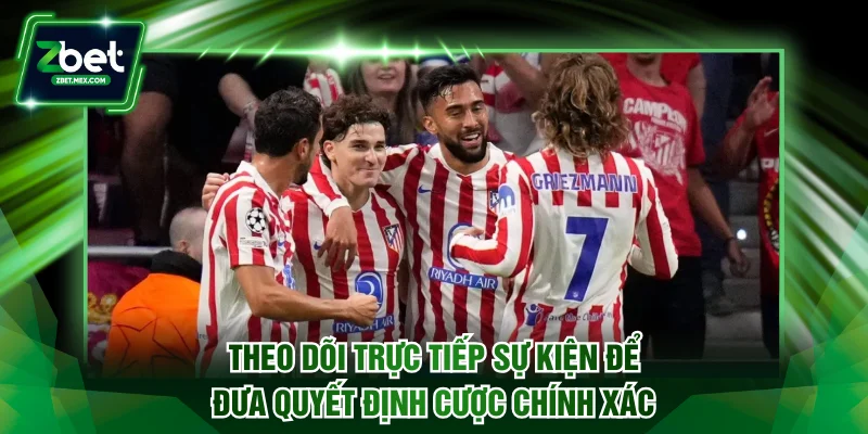 Theo dõi trực tiếp sự kiện để đưa quyết định cược chính xác