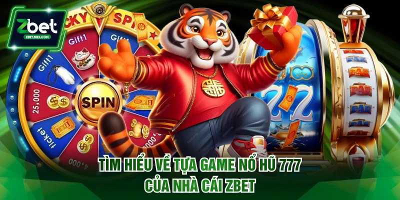 Tìm hiểu về tựa game Nổ hũ 777 của nhà cái ZBET